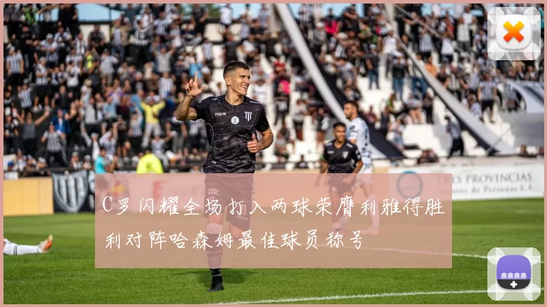 C罗闪耀全场打入两球荣膺利雅得胜利对阵哈森姆最佳球员称号