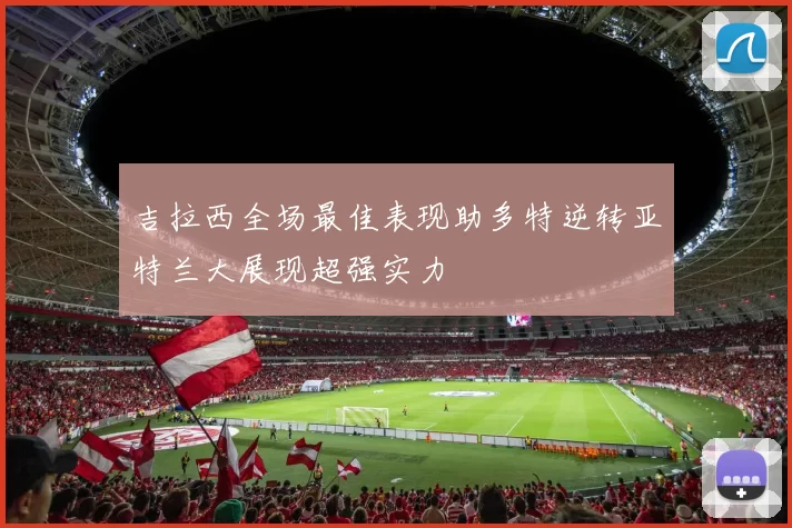 吉拉西全场最佳表现助多特逆转亚特兰大展现超强实力